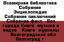 Всемирная библиотека. Собрание. Энциклопедия. Собрание пиключений. Собрание фант - Все города Книги, музыка и видео » Книги, журналы   . Волгоградская обл.,Волгоград г.